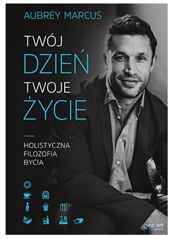 Twój dzień, Twoje życie. Holistyczna filozofia bycia